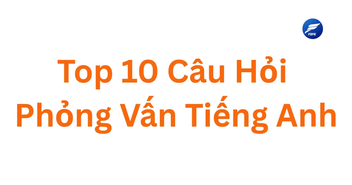 Top 10 Câu Hỏi Phỏng Vấn Tiếng Anh