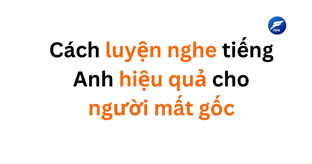 Cách Luyện Nghe Tiếng Anh Hiệu Quả Cho Người Mất Gốc